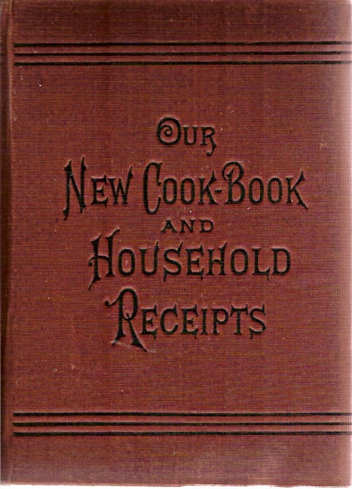 Item #1671 Our New Cook-Book and Household Receipts, Carefully Selected and Indexed. S. Annie Frost