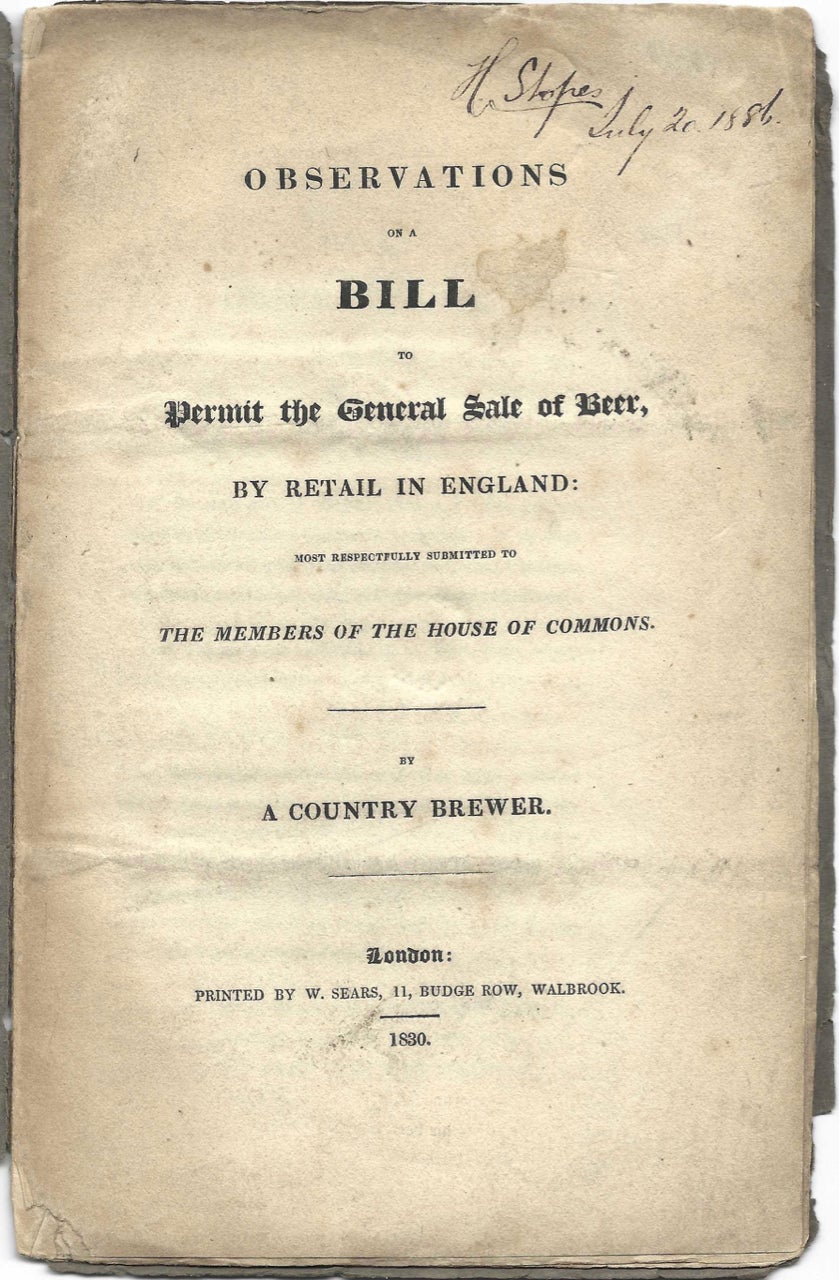 Item #1923 Observations on a Bill to Permit the General Sale of Beer, by Retail in England, Most Respectfully Submitted to the Members of the House of Commons. A Country Brewer.