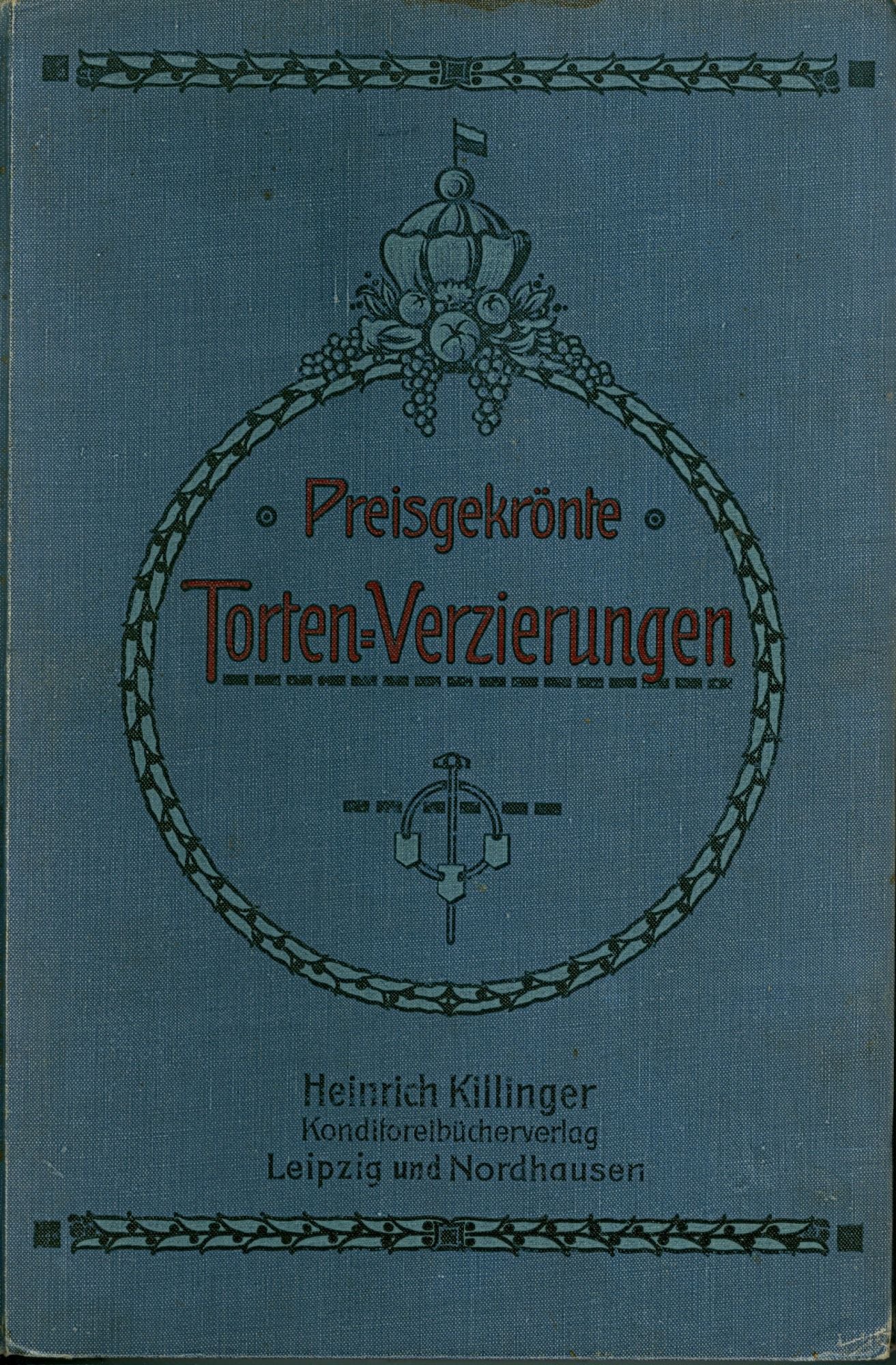 Item #2080 Preisgekronte. Torten-Verzierungen. 54 modern Vorlagen mit Erlaueterungen und einer Garnierschule. Heinrich Killinger.