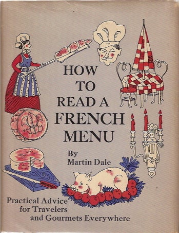 Item #2089 How to Read a French Menu. Practical Advice for Gourmets Everywhere. Martin Dale.