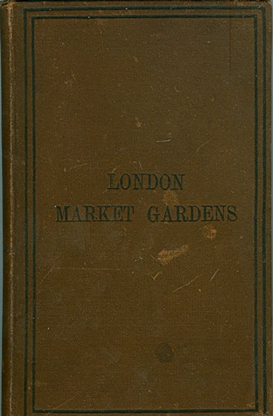 Item #2438 London Market Gardens, or Flowers, Fruits and Vegetables as Grown for Market. C. W. Shaw.