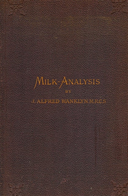 Item #3104 Milk-analysis. A practical treatise on the examination of milk and its derivatives,...