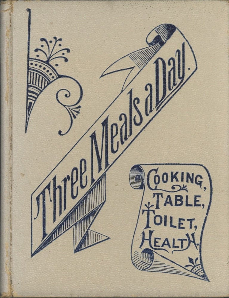 Item #3208 Three Meals a Day: A choice collection of valuable and reliable recipes in all classes...