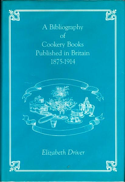 Item #3403 A Bibliography of Cookery Books Published in Britain, 1875-1914. Elizabeth Driver.