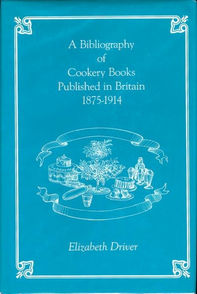 Item #3404 A Bibliography of Cookery Books Published in Britain, 1875-1914. Elizabeth Driver.