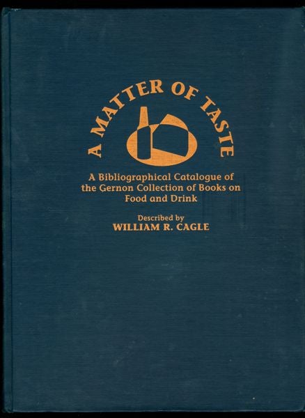 Item #3408 A Matter of Taste: A Bibliographical Catalogue of the Gernon Collection of Books on Food and Drink. William R. Cagle.