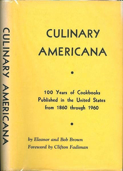 Item #3414 Culinary Americana: 100 Years of Cookbooks Published in the United States from 1860 through 1960. Eleanor and Bob Brown.