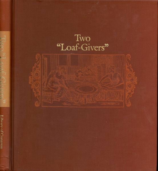 Item #3467 Two "Loaf Givers", Or A Tour through the Gastronomic Libraries of Katherine Golden Bitting and Elizabeth Robins Pennell. Leonard N. Beck.