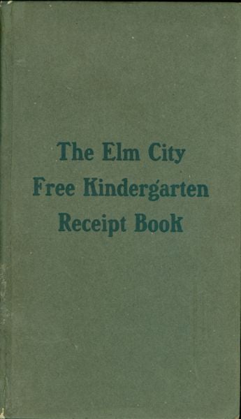 Item #3589 The Elm City Free Kindergarten Receipt Book. Compiled by Mrs. Mary Twining Gridley, with the assistance of The Board of Officers and Friends. Elm Tree Free Kindergarten Association, Conn New Haven, Mary Twining Gridley.