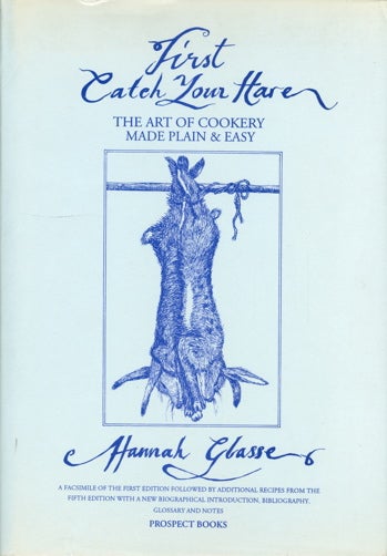 Item #3677 First Catch Your Hare... The Art of Cookery, Made Plain and Easy. Hannah Glasse, By a....