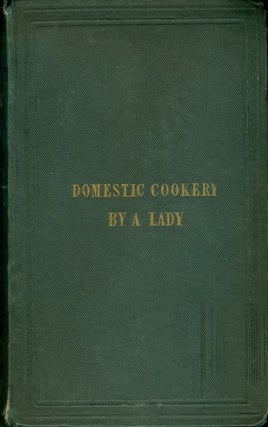A New System of Domestic Cookery : founded upon principles of economy and adapted to the use of private families. By a Lady. Sixty Fourth edition. Remodelled and improved by the addition of nearly One Thousand entirely new receipts, suited to the present advanced state of the art of cookery.