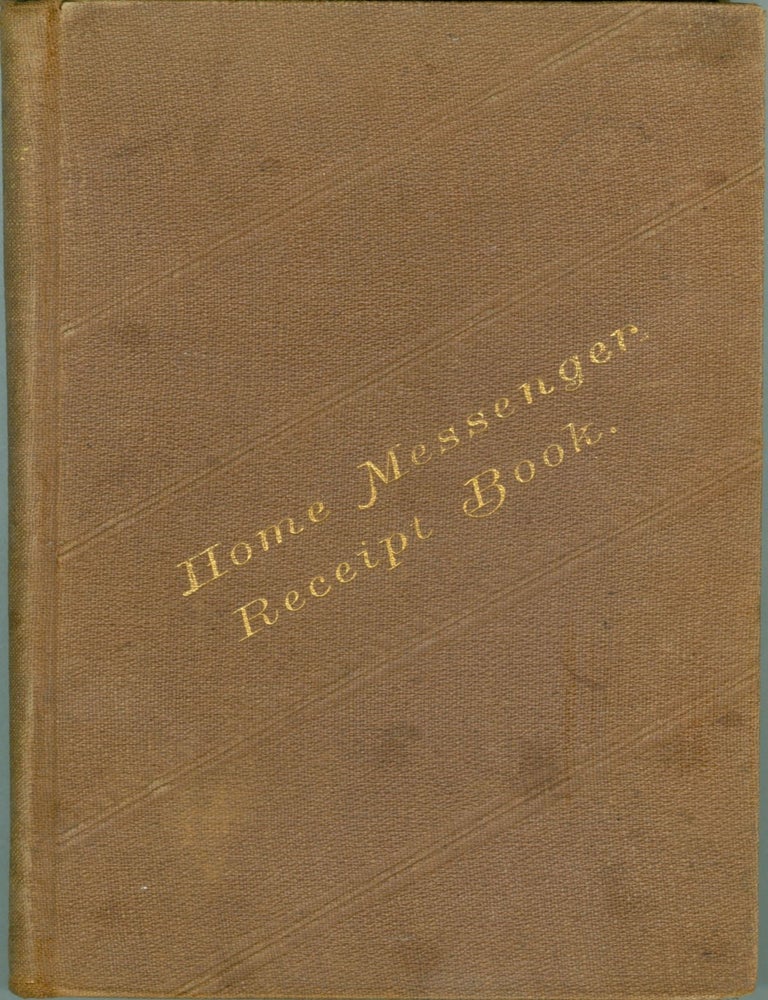 Item #4186 The Home Messenger Book of Tested Receipts, respectfully dedicated to the friends and...