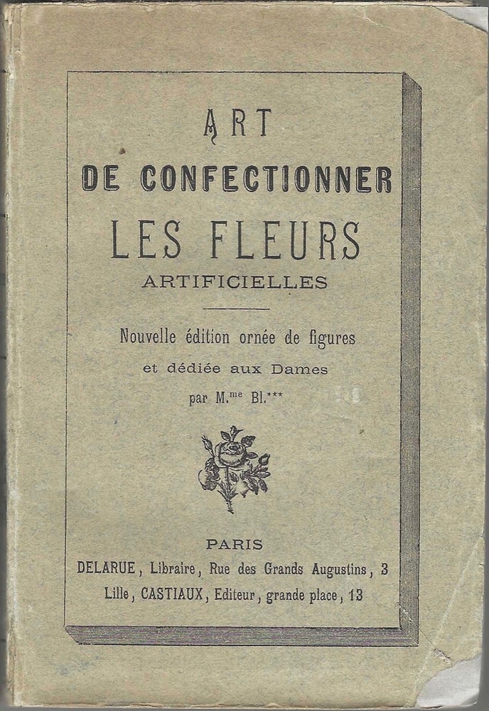 Item #4901 Art De Confectionner Les Fleurs Artificielles; Nouvelle edition orne de figures et...