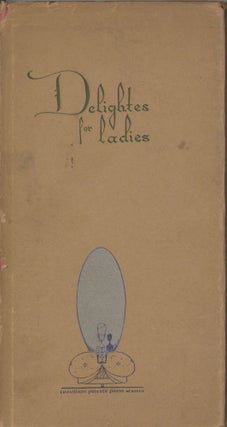 Delightes for Ladies. Written Originally by Sir Hugh Plat. First Printed in 1602, London, England. Reprinted from the Edition of 1627. Illustrations from 1609 edition. Collated and Edited by...