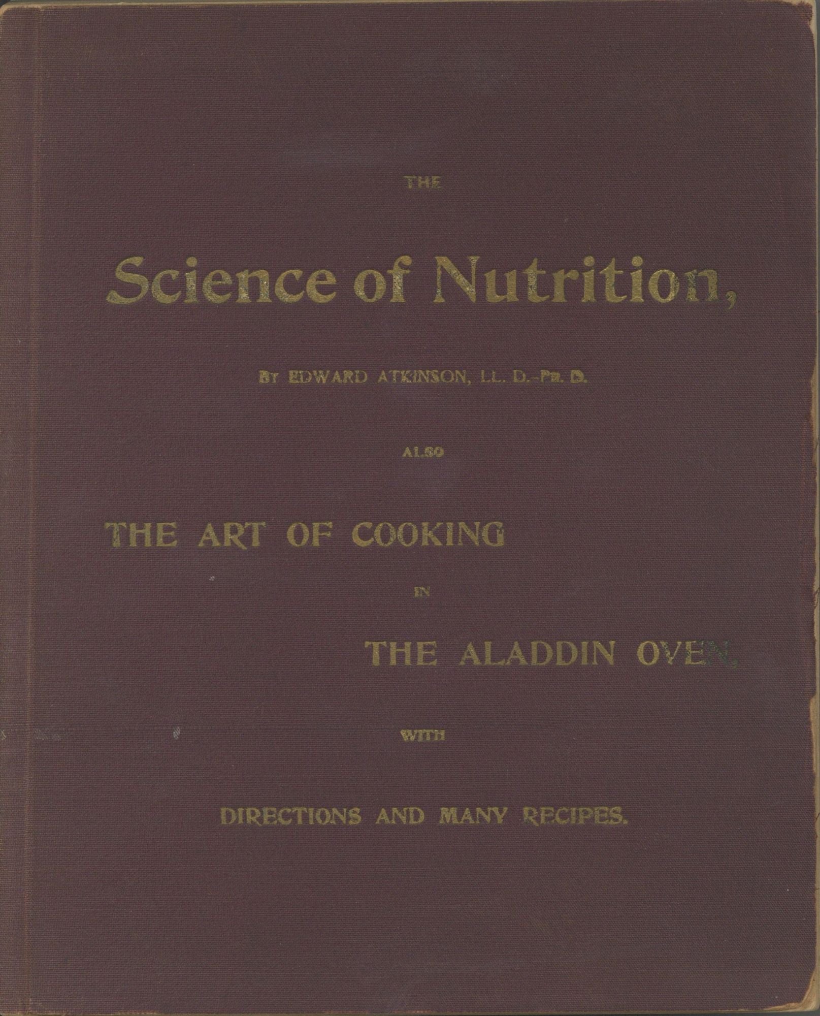 Item #4960 The Science of Nutrition. Treatise Upon the Science of Nutrition; The Aladdin Oven, What It is. What It Does. How It Does It. Dietaries Carefully Computed (under the direction of Mrs. Ellen H. Richards. Tests of the Slow Methods of Cooking in the Aladdin Oven, etc., etc. Edward Atkinson.