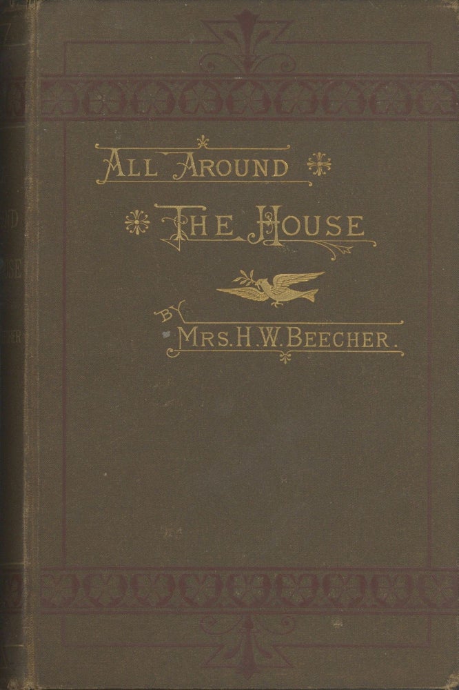 Item #5045 All Around the House; or, How to Make Homes Happy. Beecher Mrs, enry, ard