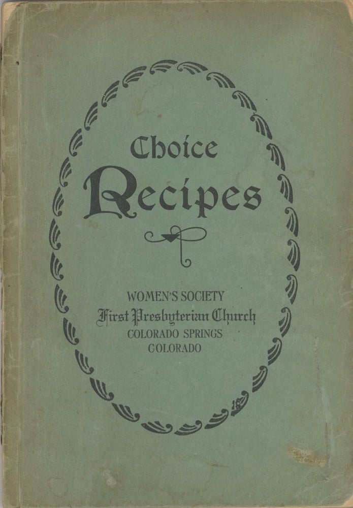 Item #5148 Choice Recipes. [Compiled by the] Women's Society, First Presbyterian Church, Colorado...