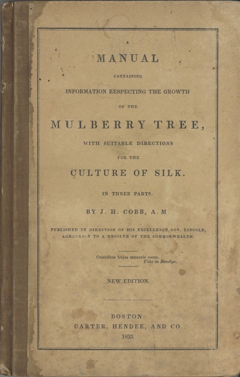 Item #5311 A Manual Containing Information Respecting The Growth Of The Mulberry Tree, With Suitable Directions For The Culture Of Silk. In Three Parts. Jonathan Holmes Cobb.