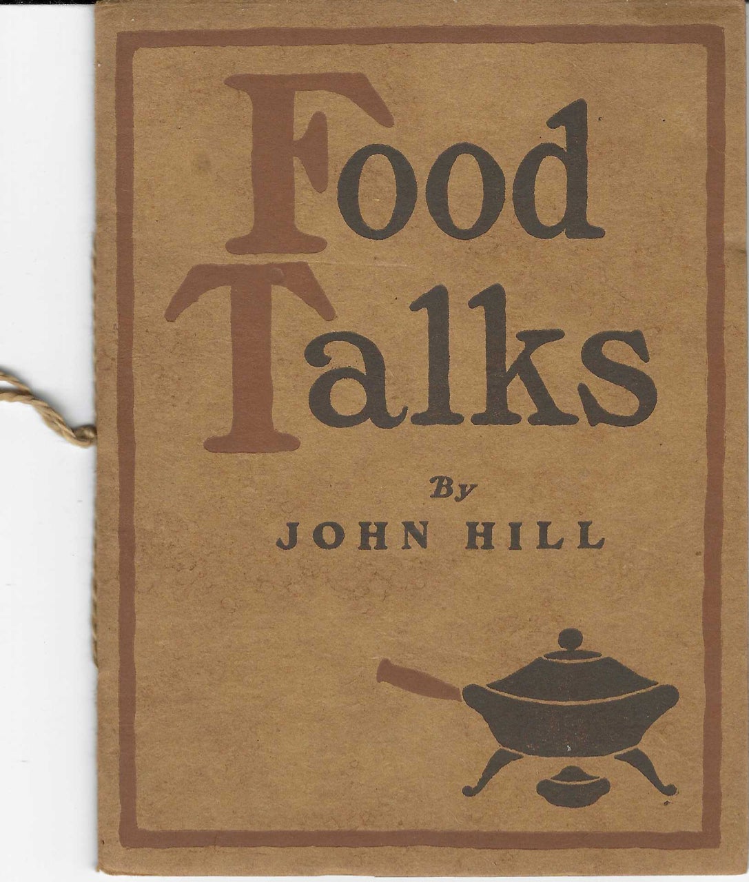 Item #6148 Food Talks. Being a series of Little Talks which first appeared as newspaper advertisements and are here reprinted in response to many requests. John Hill.