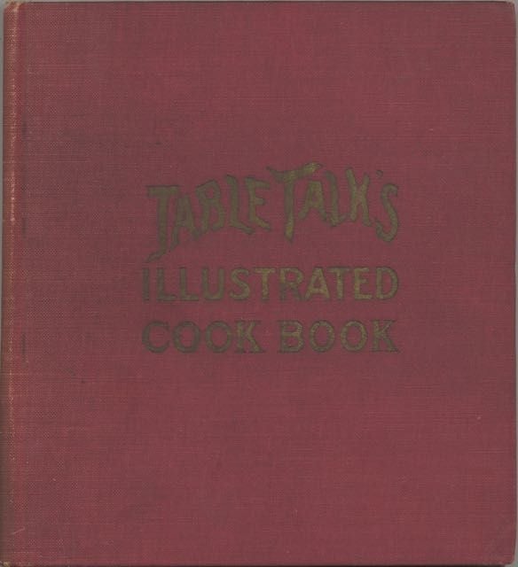 Item #6173 Table Talk's Illustrated Cook Book, by... publishers of Table Talk Magazine, the...