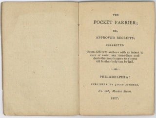 The Pocket Farrier, Or Approved Receipts Collected From Different Authors With an Intent to Cure Or Assist Any Immediate Accidents That May Happen to a Horse Till Further Help Can Be Had.