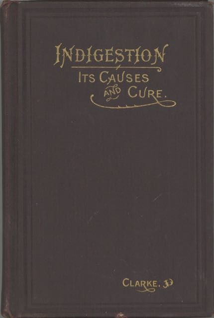 Item #6314 Indigestion: Its Causes and Cure. . . American edition. revised and enlarged by the author, from the fifth British edition. John H. Clarke.