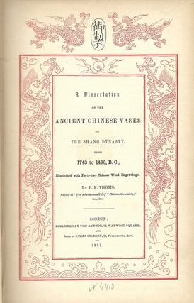 A Dissertation on the Ancient Chinese Vases of the Shang Dynasty, from 1743 to 1496, B.C. London, Published by the author, and sold by James Gilbert, 1851.
