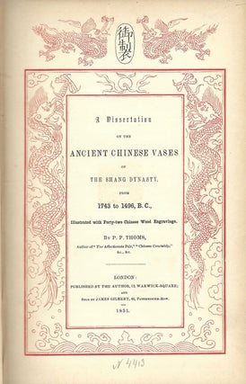 A Dissertation on the Ancient Chinese Vases of the Shang Dynasty, from 1743 to 1496, B.C. London, Published by the author, and sold by James Gilbert, 1851.