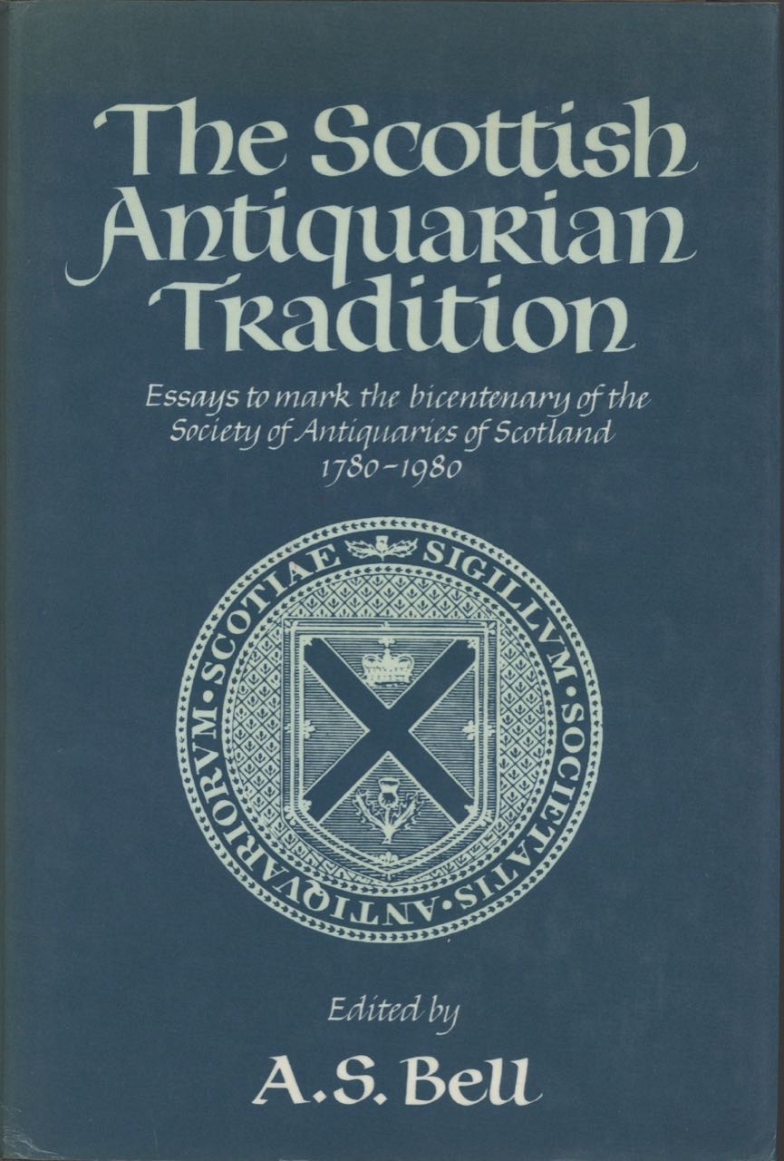 Item #6559 The Scottish Antiquarian Tradition. Essays to Mark the Bicentenary of the Society of Antiquaries of Scotland and Its Museum, 1780-1980. A. S. Bell.
