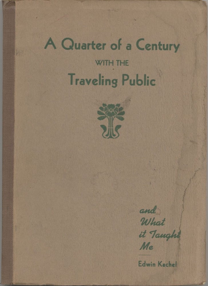 Item #6831 Quarter of a Century with the Traveling Public and What it Taught Me, by Edwin Kachel....