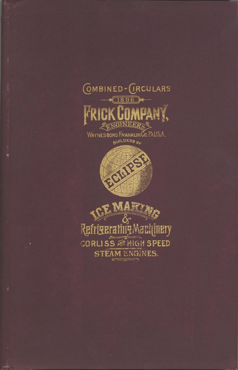 Item #6891 1895-96, Frick Company’s High Speed Automatic Steam Engines. Described and illustrated. “Eclipse”. [cover title: Ice Making & Refrigerating Machinery, Corliss and High Speed Steam Engines]. Trade catalogue - Ice making, refrigeration, Engineers Frick Company, Pennsylvania Waynesboro.