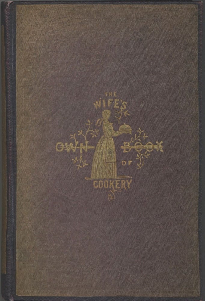 Item #6956 The Wife's Own Book of Cookery: Containing upwards of Fifteen Hundred original...