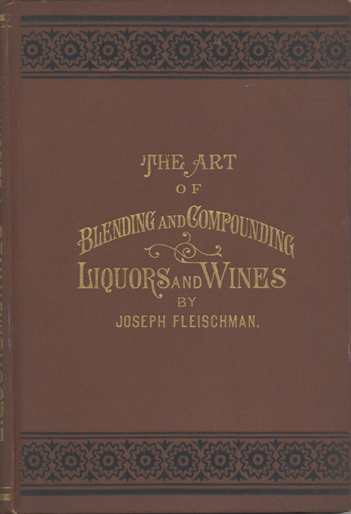Item #7008 The Art of Blending and Compounding Liquors and Wines. Showing how all the favorite...