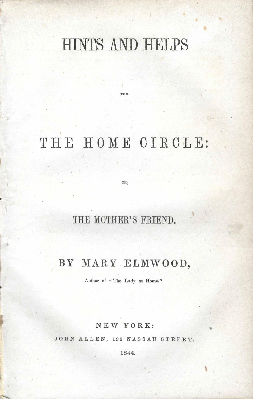 Item #7109 Hints and Helps for the Home Circle, or, the mother's friend, by Mary Elmwood. Mary Elmwood, pseud. of Timothy Shay Arthur.