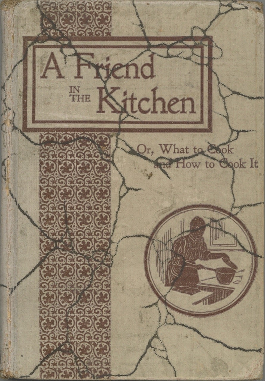 Item #7190 A Friend in the Kitchen: Or What to Cook and How to Cook it. Containing about 400 choice recipes carefully tested. By Mrs. Anna L. Colcord. Anna L. Colcord.