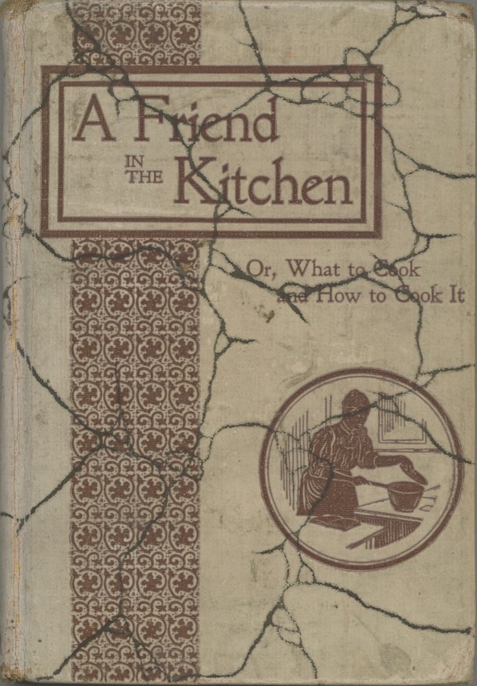 Item #7190 A Friend in the Kitchen: Or What to Cook and How to Cook it. Containing about 400...