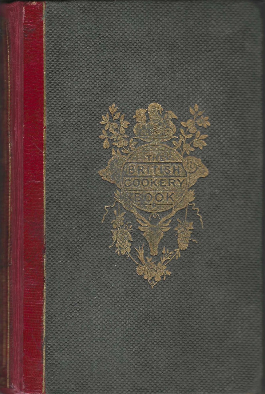 Item #7200 The British Cookery Book: Uniting a good style with economy, and adapted to all persons in every clime ; containing many unpublished receipts in daily use, by private families. Collected by a committee of ladies, and edited by J.H. Walsh ... New edition, with engravings. J. H. Walsh, John Henry Walsh.