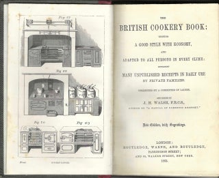 The British Cookery Book: Uniting a good style with economy, and adapted to all persons in every clime ; containing many unpublished receipts in daily use, by private families. Collected by a committee of ladies, and edited by J.H. Walsh ... New edition, with engravings.