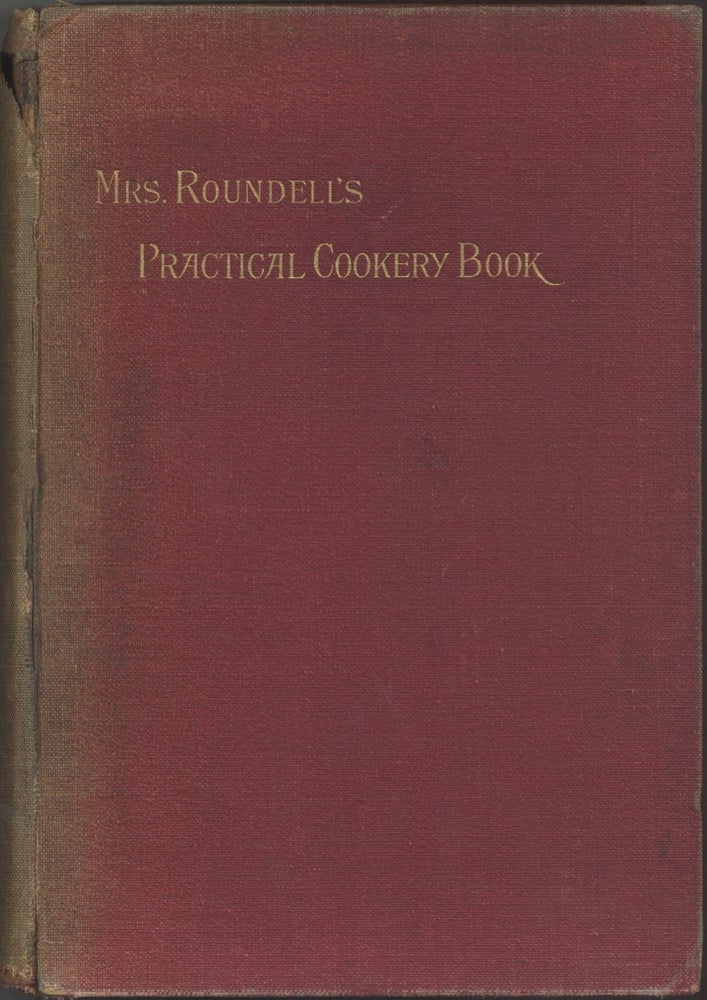 Item #7225 Mrs. Roundell's Practical Cookery Book: with many family recipes hitherto unpublished....
