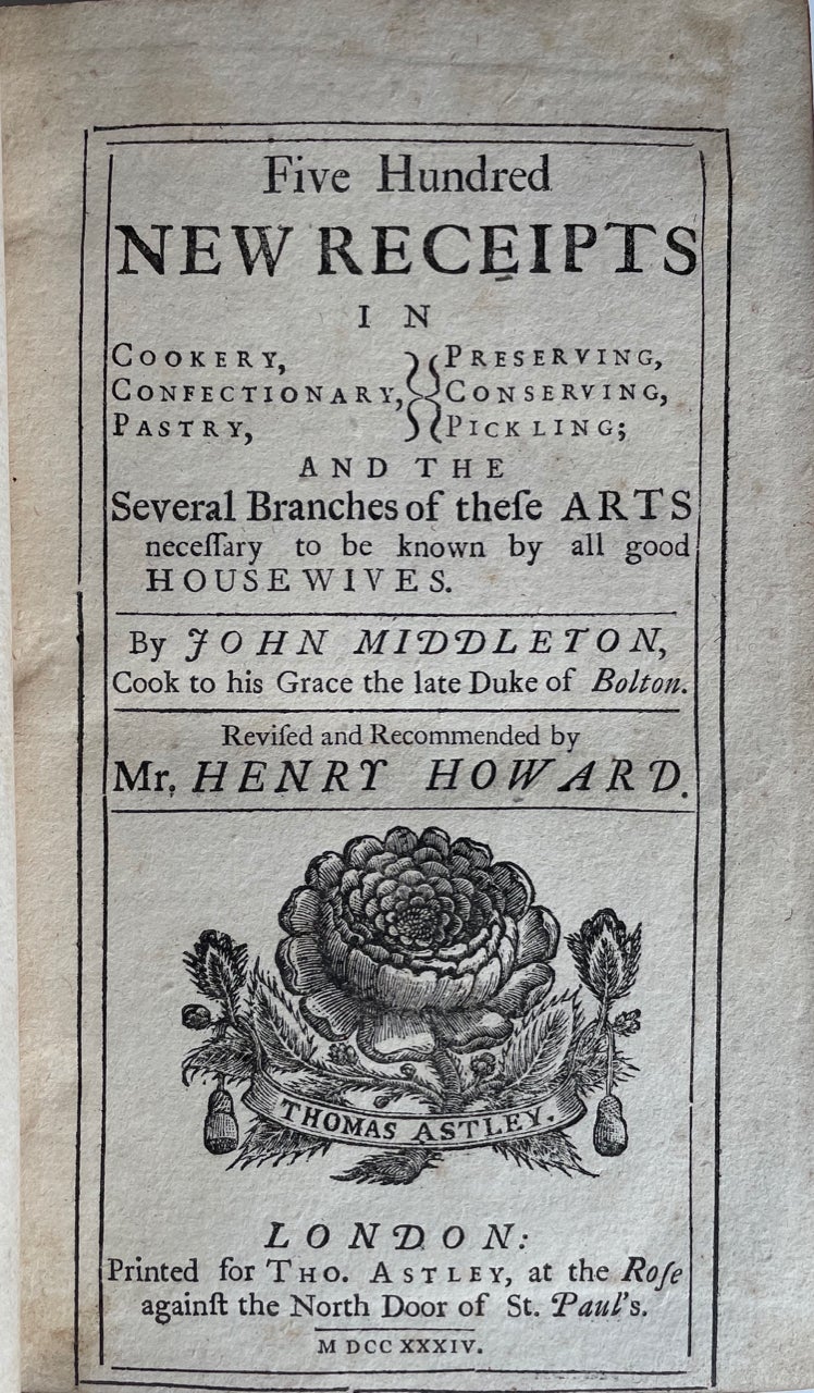 Item #7303 Five Hundred New Receipts in Cookery, confectionary, pastry, preserving, conserving, pickling; and the several branches of these arts necessary to be known by all good housewives. John Middleton, Henry Howard.
