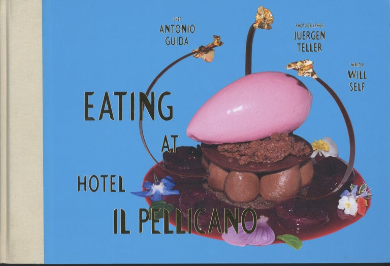 Item #7374 Eating at Hotel Il Pellicano. Antonio Guida, Juergen Teller, Will Self