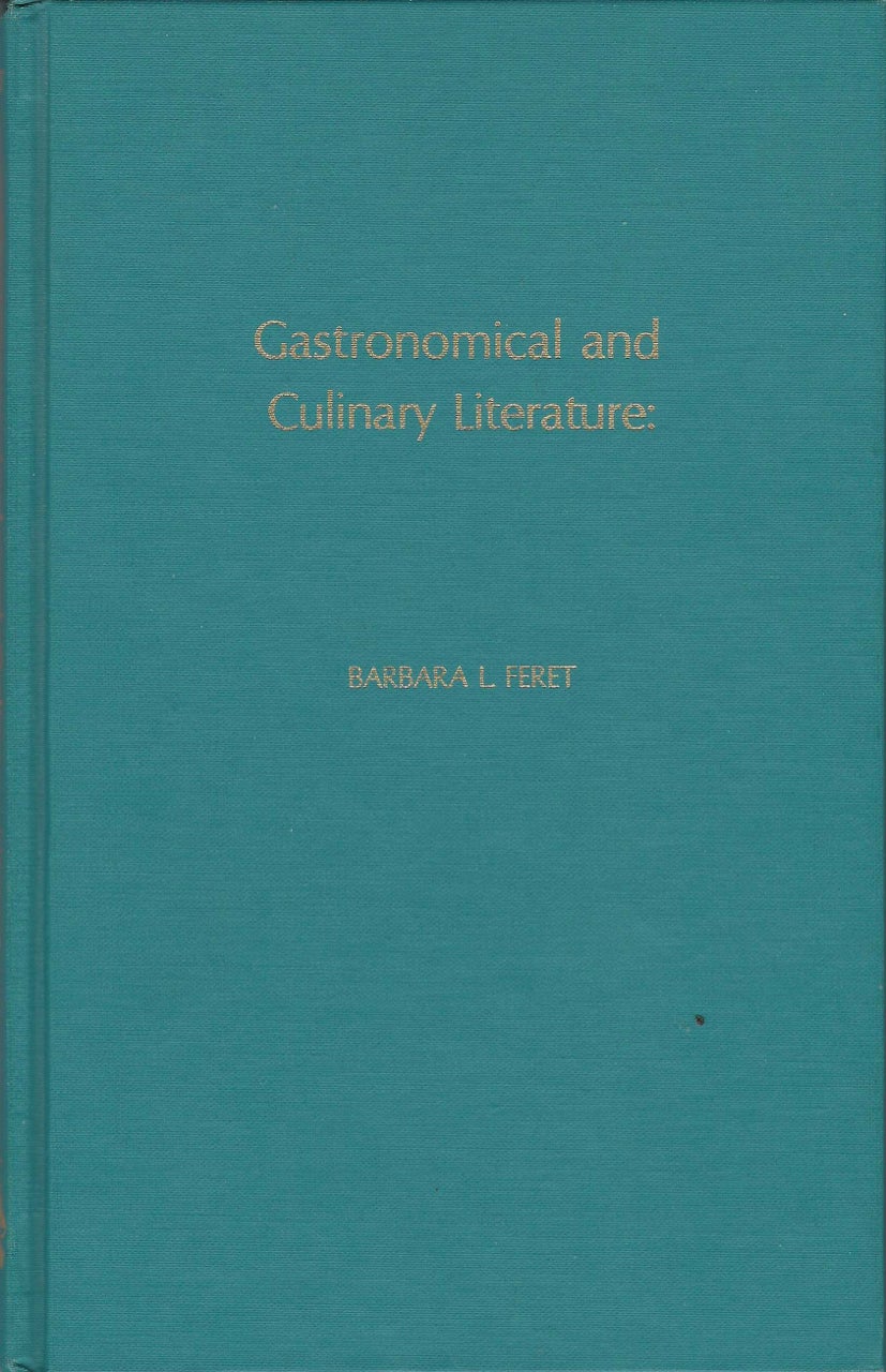Item #7376 Gastronomical and Culinary Literature: A Survey and Analysis of Historically-Oriented Collections in the U.S.A. Barbara L. Feret.