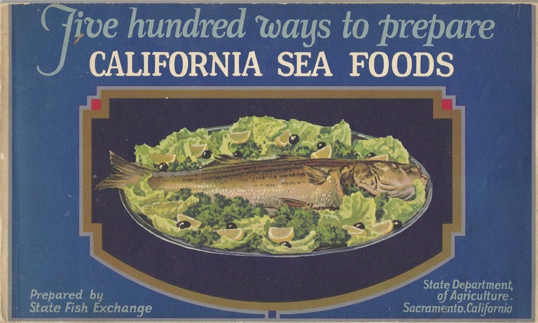 Item #7459 Five Hundred Ways to Prepare California Sea Foods. Compiled by State Fish Exchange,...