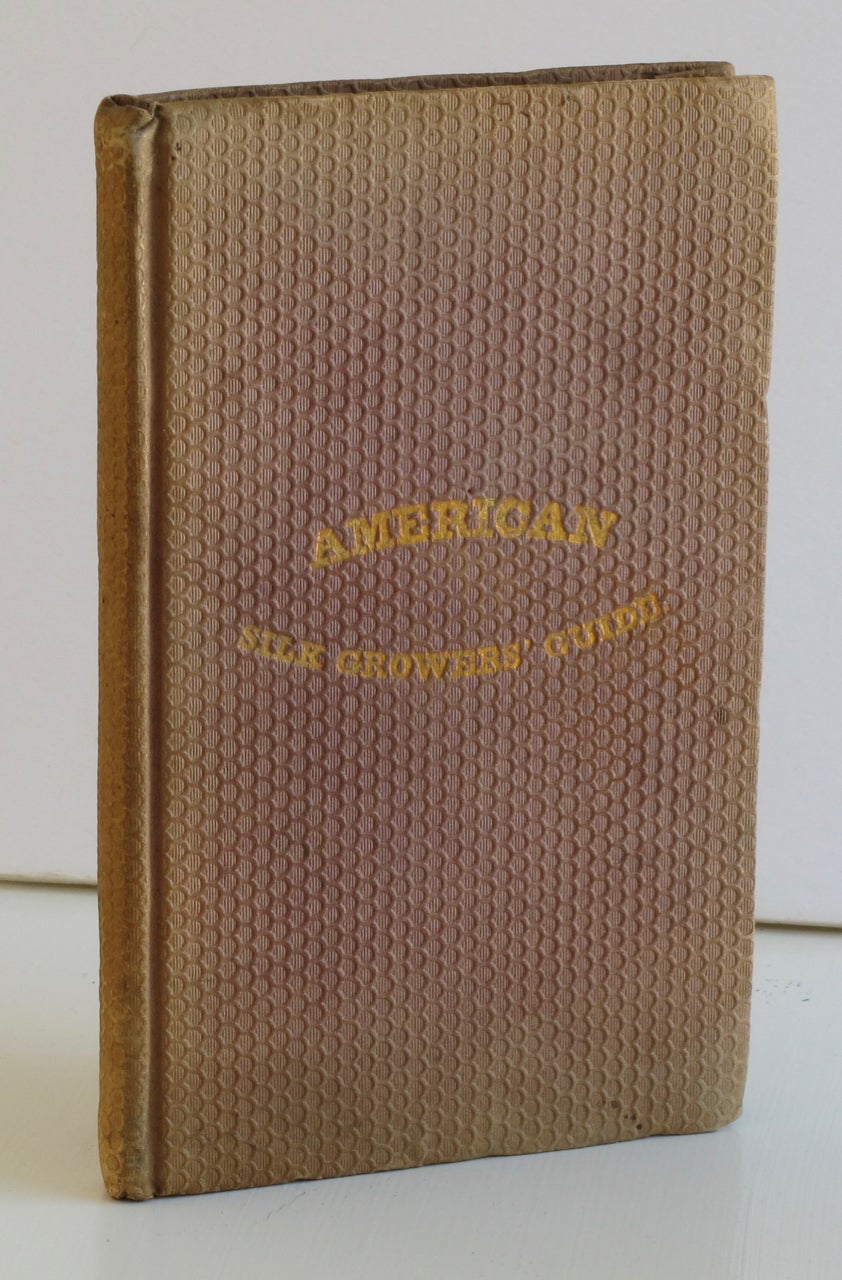 Item #7752 American Silk Growers' Guide or The Art of Raising the Mulberry and Silk, and the system of successive crops in each season. Second edition, revised and enlarged. William Kenrick.
