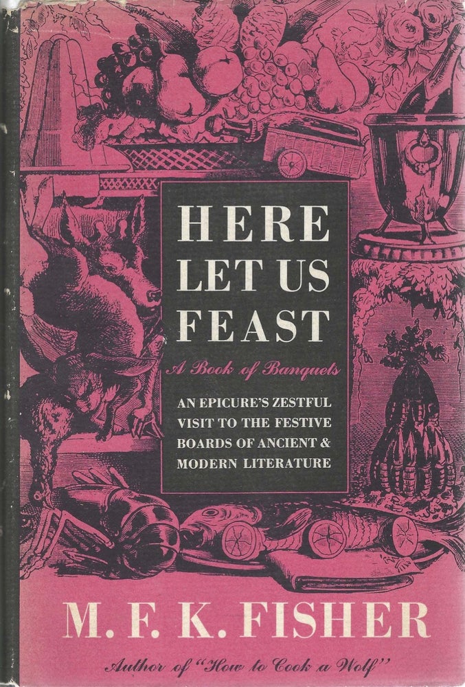 Item #7805 Here Let Us Feast, A Book of Banquets. An Epicure's Zestful Visit to the Festive...