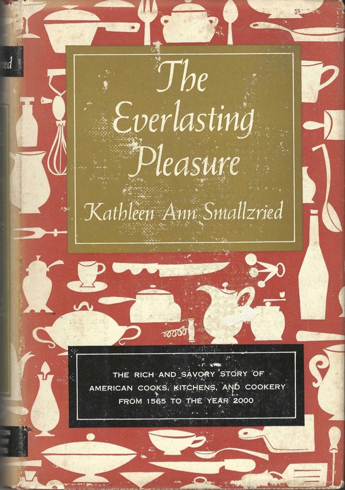 Item #7810 The Everlasting Pleasure. Influences on America's Kitchens, Cooks,and Cookery, from...