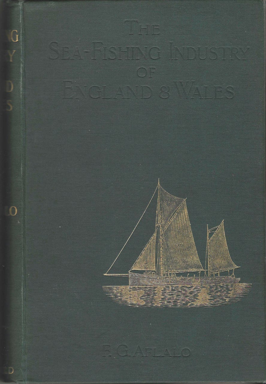 Item #7822 The Sea-Fishing Industry of England & Wales, a popular account of the sea fisheries and ports of those countries. F. G. Aflalo.