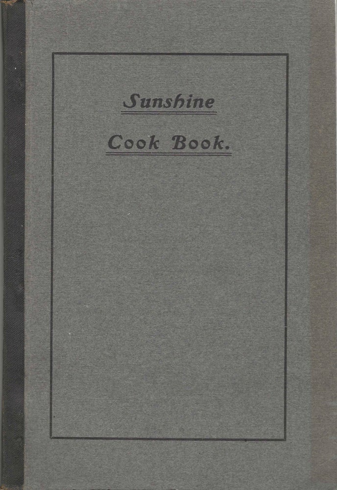 Item #7915 Sunshine Cook Book. A Collection of Valuable Recipes and Menus Gathered from Various...