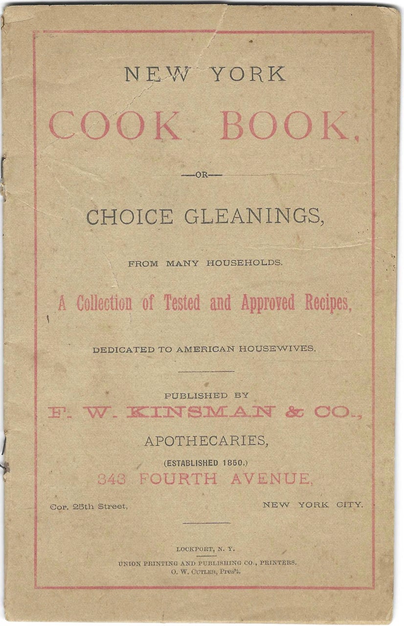 Item #8029 New York Cook Book: or choice gleanings, from many households: a collection of tested and approved recipes, dedicated to American housewives. Almanac – patent medicine, F. W. Kinsman, Co, N. J. Jersey City.