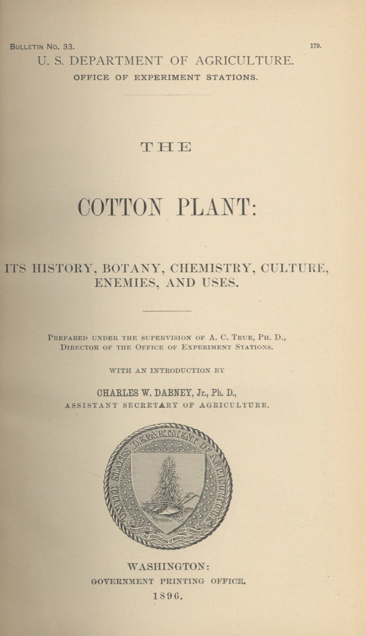 Item #8047 The Cotton Plant: Its History, Botany, Chemistry, Culture, Enemies, and Uses. US Department of Agriculture, Office of Experiment Stations, Bulletin No. 33. A. C. True, Charles W. Dabney Jr, Director of the Office of Experiment Stations, introduction.
